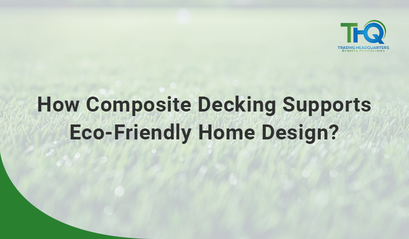 How Composite Decking Supports Eco-Friendly Home Design