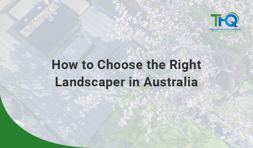 How To Choose The Right Landscaper in Australia