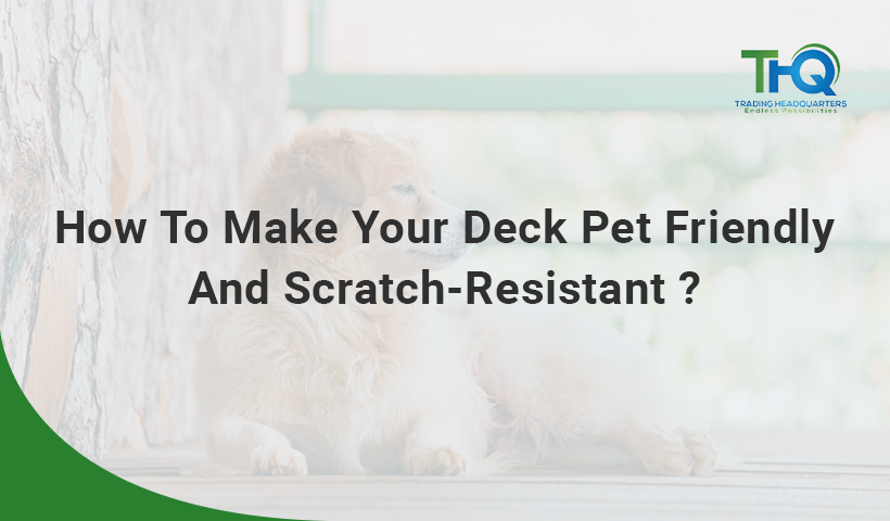 How To Make Your Deck Pet Friendly And Scratch Resistant ?